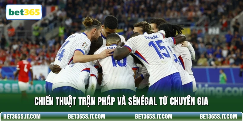 Chiến thuật trận Pháp và Sénégal từ chuyên gia