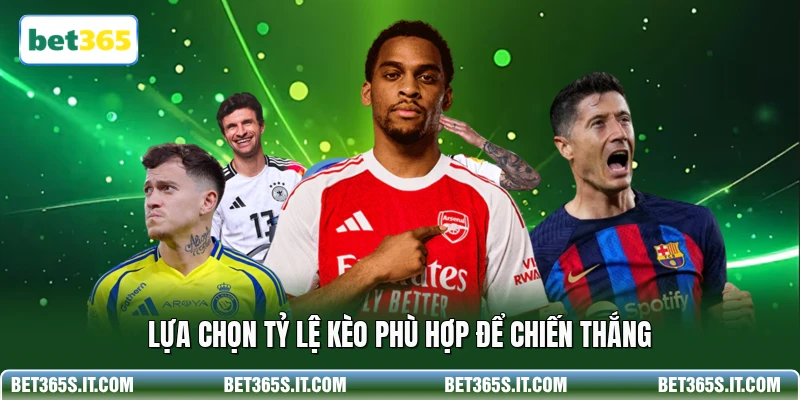 Lựa chọn tỷ lệ kèo phù hợp để chiến thắng