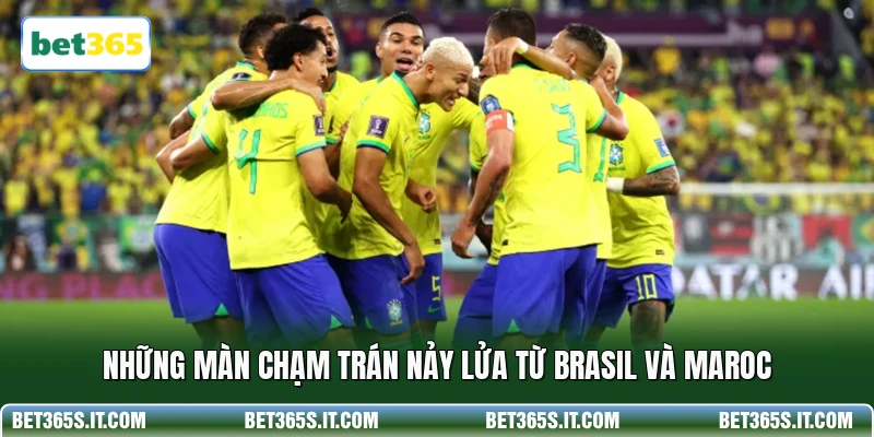 Những màn chạm trán nảy lửa từ Brasil và Maroc