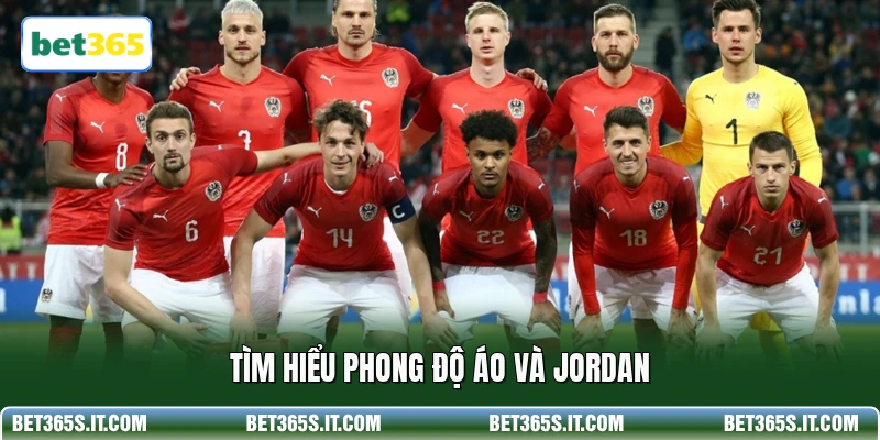 Tìm hiểu phong độ Áo và Jordan