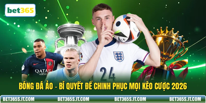 Bóng Đá Ảo - Bí Quyết Để Chinh Phục Mọi Kèo Cược 2026