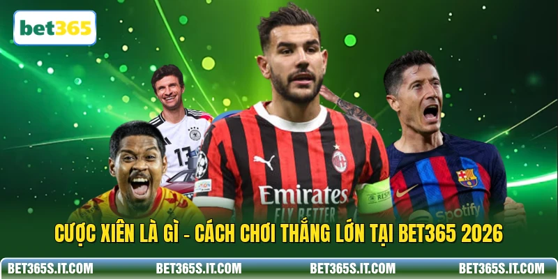 Cược Xiên Là Gì - Cách Chơi Thắng Lớn Tại BET365 2026