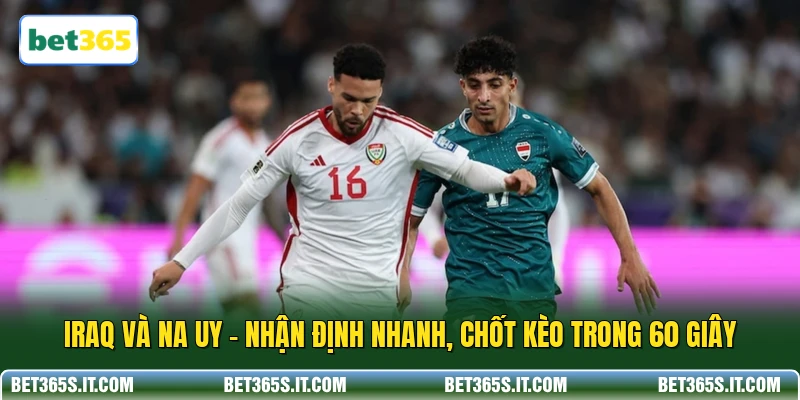 Iraq Và Na Uy - Nhận Định Nhanh, Chốt Kèo Trong 60 Giây