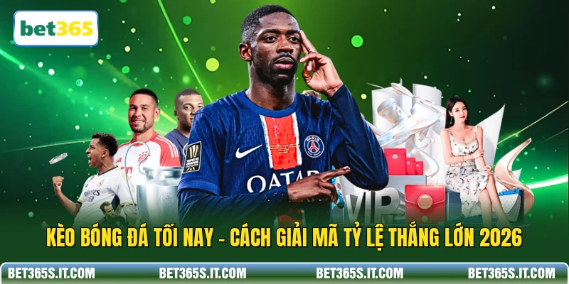 Kèo Bóng Đá Tối Nay - Cách Giải Mã Tỷ Lệ Thắng Lớn 2026