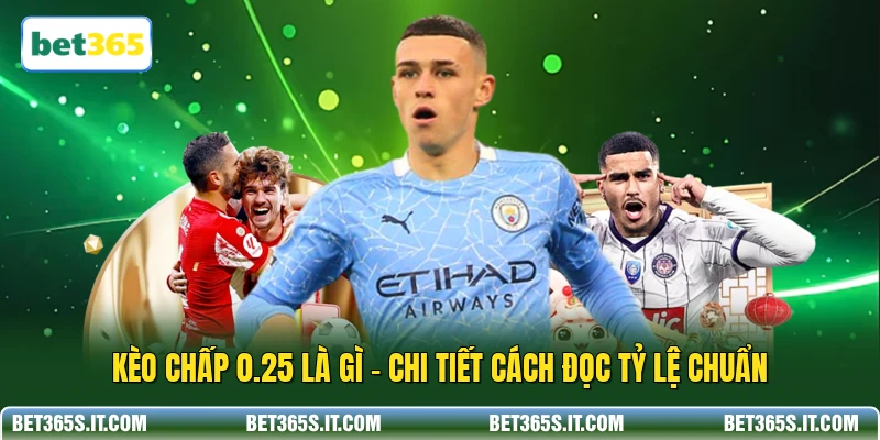 Kèo Chấp 0.25 Là Gì - Chi Tiết Cách Đọc Tỷ Lệ Chuẩn