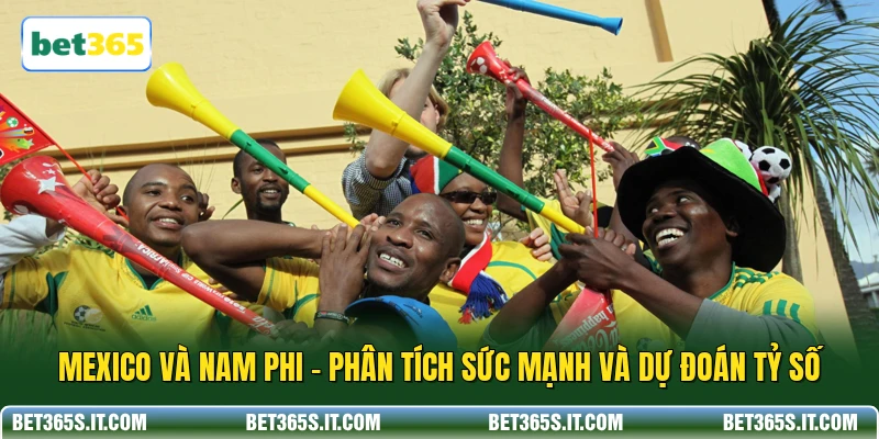 Mexico Và Nam Phi - Phân Tích Sức Mạnh Và Dự Đoán Tỷ Số