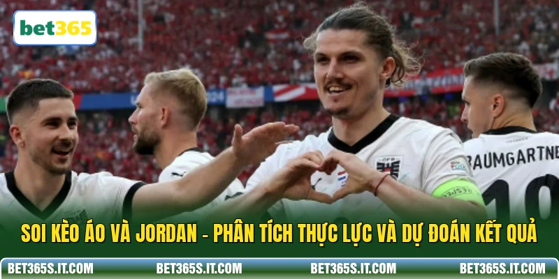 Soi Kèo Áo Và Jordan - Phân Tích Thực Lực Và Dự Đoán Kết Quả